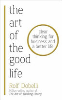 Copertina  The art of the good life : clear thinking for business and a better life