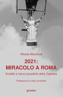 Copertina  2021: miracolo a Roma : eredità e futuro possibile della capitale